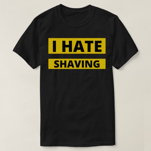 I Hate Shaving Beard quotes and Merchandize T-Shirt (Design Front)