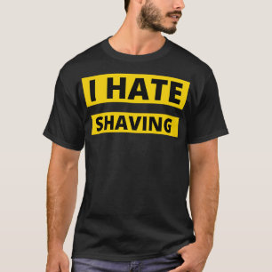 I Hate Shaving Beard quotes and Merchandize T-Shirt