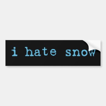 I Hate Snow Bumper Sticker by nyxxie at Zazzle