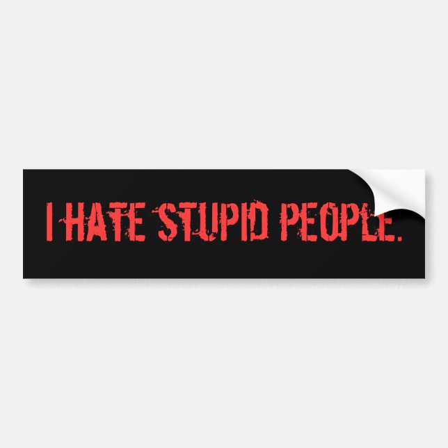 I hate stupid people. bumper sticker (Front)