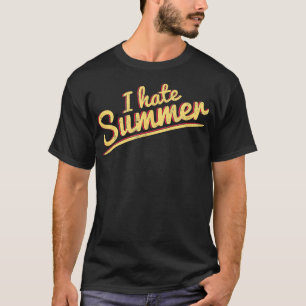 I Hate Summer Weather Too Hot  T-Shirt