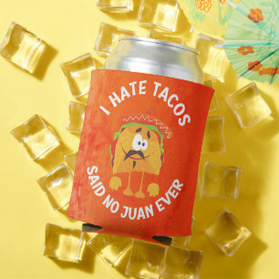 I Hate Tacos, Said No Juan Ever Can Cooler