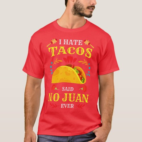 I Hate Tacos Said No Juan Ever Cinco De Mayo Mexic T_Shirt