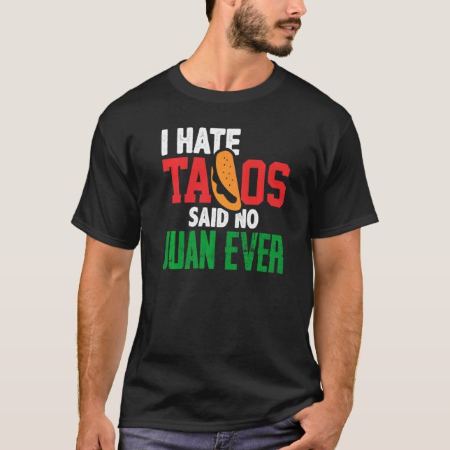 I Hate Tacos Said No Juan Ever Cute Mexican Food C T-Shirt (Front)