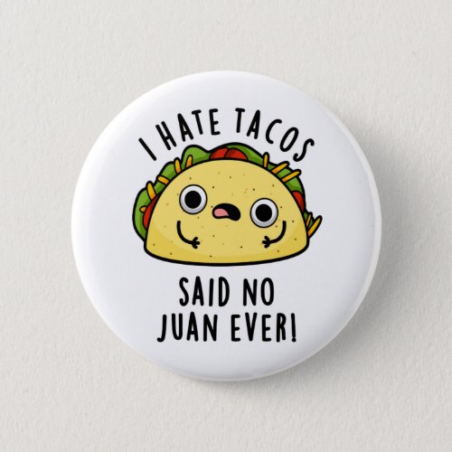 I Hate Tacos Said No Juan Ever Funny Taco Pun  Button