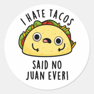I Hate Tacos Said No Juan Ever Funny Taco Pun  Classic Round Sticker