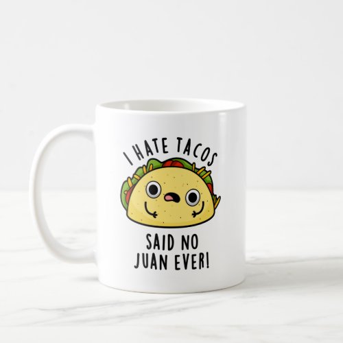 I Hate Tacos Said No Juan Ever Funny Taco Pun  Coffee Mug