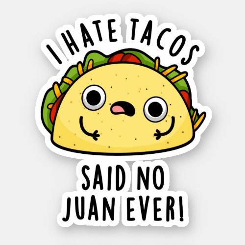 I Hate Tacos Said No Juan Ever Funny Taco Pun  Sticker