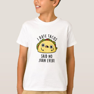 I Hate Tacos Said No Juan Ever Funny Taco Pun T-Shirt