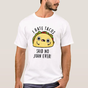 I Hate Tacos Said No Juan Ever Funny Taco Pun T-Shirt