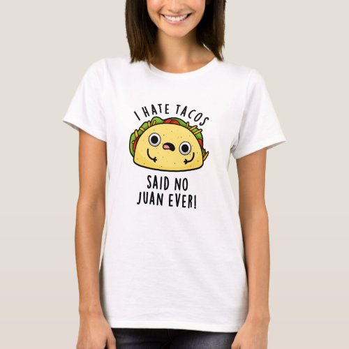 I Hate Tacos Said No Juan Ever Funny Taco Pun  T_Shirt