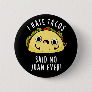 I Hate Tacos Said No Juan Ever Mexican Pun Dark BG Button