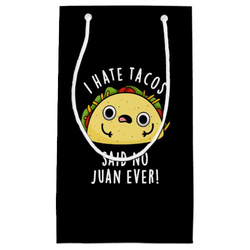 I Hate Tacos Said No Juan Ever Mexican Pun Dark BG Small Gift Bag
