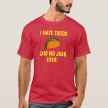I Hate Tacos Said No Juan Ever. T-shirt at Zazzle