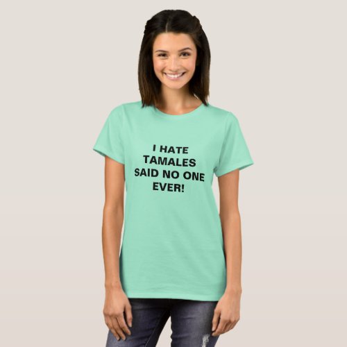 I HATE TAMALES SAID NO ONE EVER T_Shirt