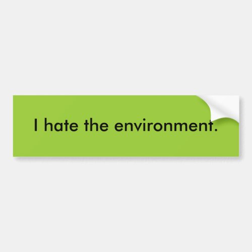 I hate the environment bumper sticker