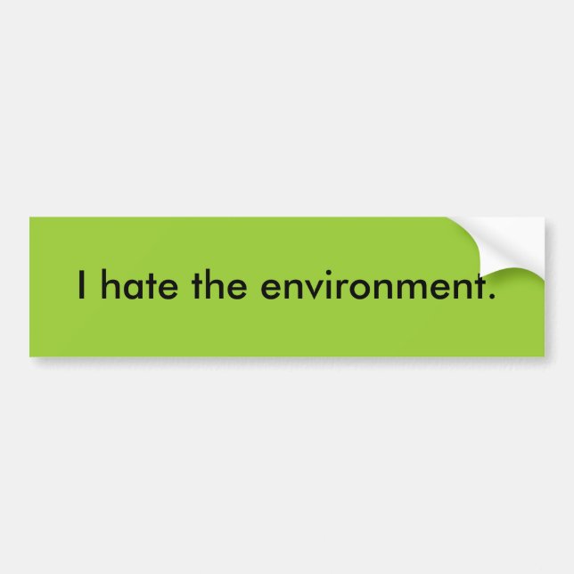 I hate the environment. bumper sticker (Front)