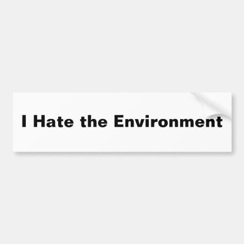 I Hate the Environment Bumper Sticker