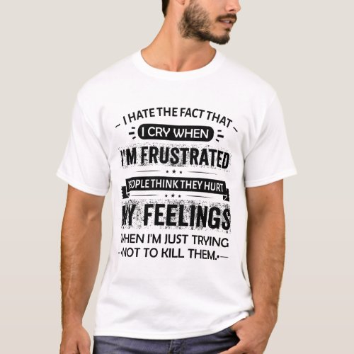 I Hate The Fact That I Cry When Im Frustrated T_Shirt