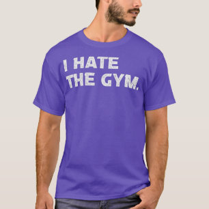 I Hate The Gym Funny Running Workout Weight T-Shirt