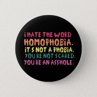 I hate the word homophobia. button