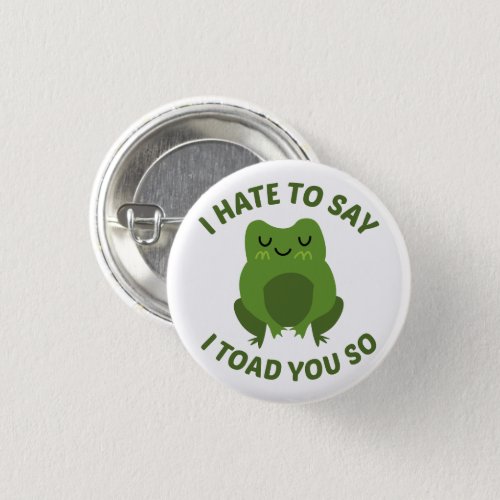 I Hate To Say I Toad You So Button