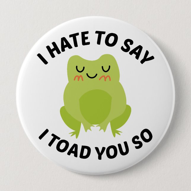I Hate To Say I Toad You So Button (Front)
