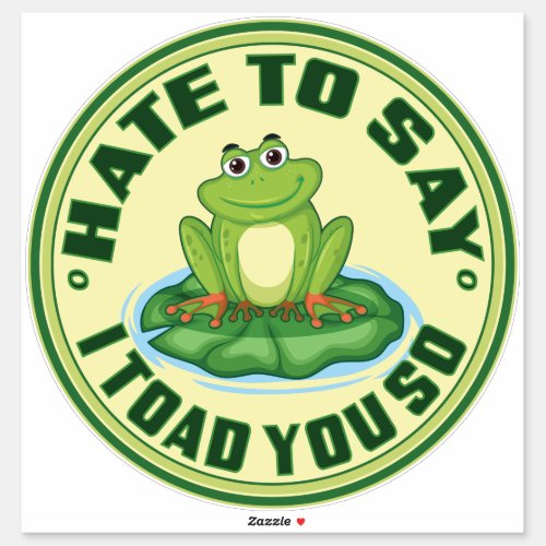 I Hate To Say I Toad You So Sticker