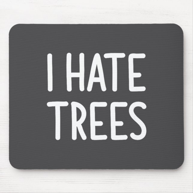 I Hate Trees, Funny, Joke, Sarcastic, Family  Mouse Pad (Front)