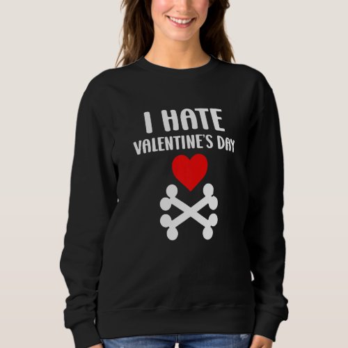 I Hate Valentines Day Funny Anti Valentine Day For Sweatshirt