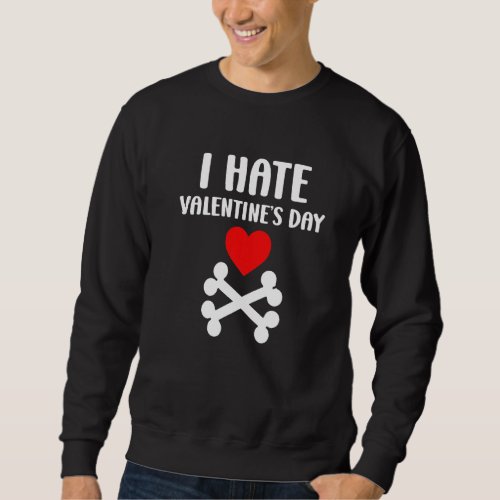I Hate Valentines Day Funny Anti Valentine Day For Sweatshirt