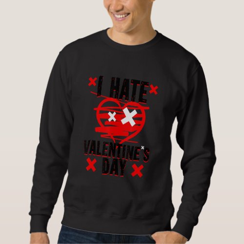 I Hate Valentines Day Funny Apparel Sweatshirt