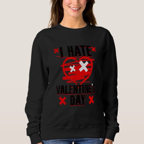 I Hate Valentines Day Funny Apparel Sweatshirt
