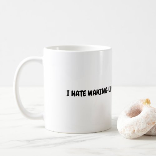 I HATE WAKING UP EARLY IN THE MORNING COFFEE MUG