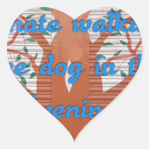 I hate walking the dog in the evening heart sticker