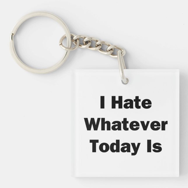I Hate Whatever Today Is Keychain (Front)