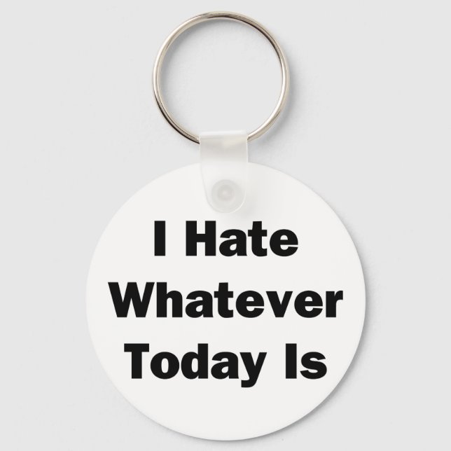 I Hate Whatever Today Is Keychain (Front)