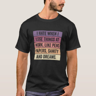 I hate when I lose things at work T-Shirt