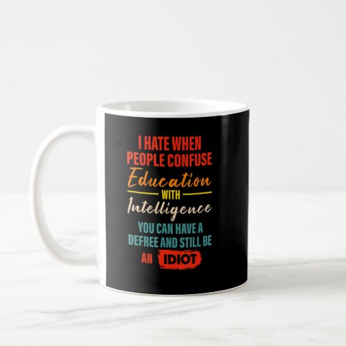 I Hate When People Confuse Education With Intellig Coffee Mug
