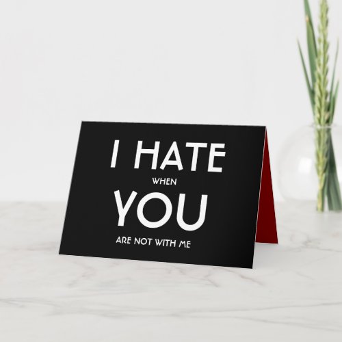 I Hate When You Are Not With Me Funny Vday Card