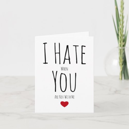 I Hate When You Are Not With Me Funny Vday Holiday Card
