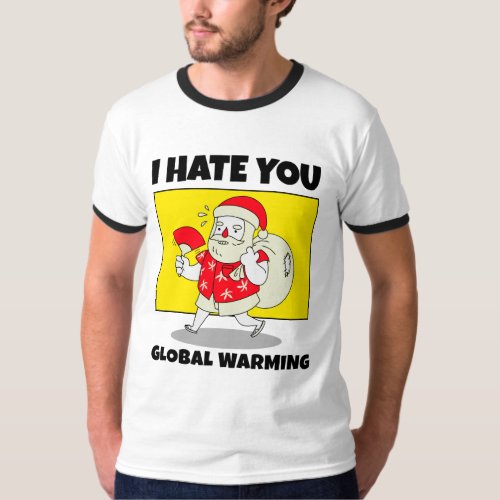 I hate you global warming T_Shirt