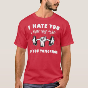I Hate You I Hate This Place See You Tomorrow 1 T-Shirt