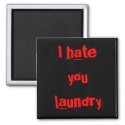 I Hate You Laundry, magnets