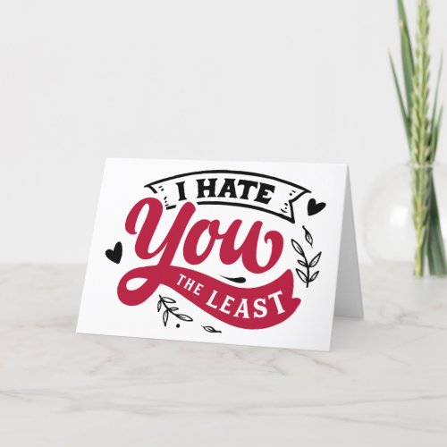 I Hate You The Least Funny Anti Valentines Day Holiday Card