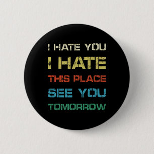 I Hate You This Place See You Tomorrow Funny Gym T Button