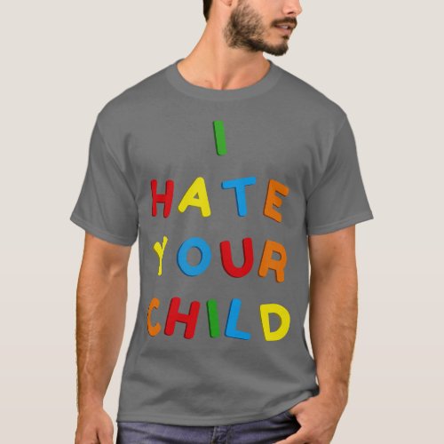 I Hate Your Child T_Shirt