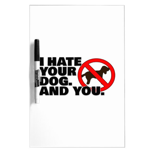 I hate your dog. And you. Dry Erase Board (Front)