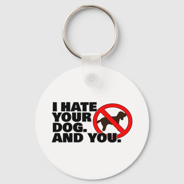 I hate your dog. And you. Keychain (Front)