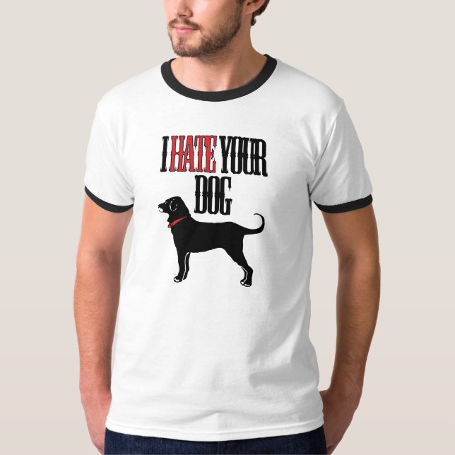 I hate your dog T-Shirt (Front)